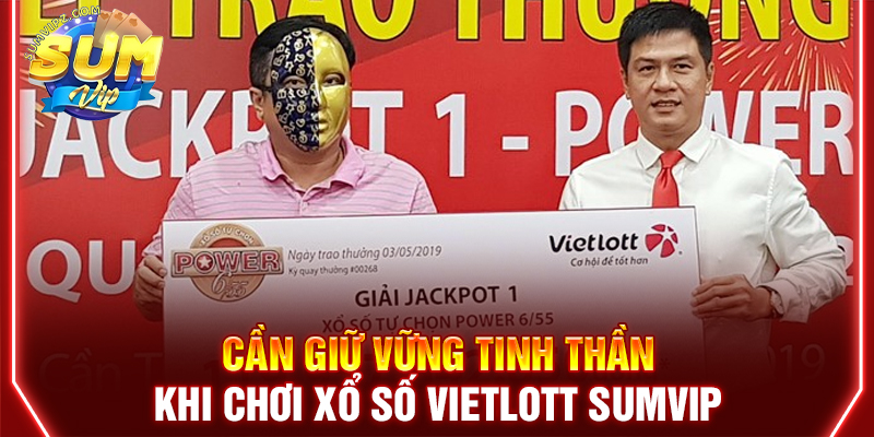 Cần giữ vững tinh thần khi chơi Xổ số Vietlott Sumvip