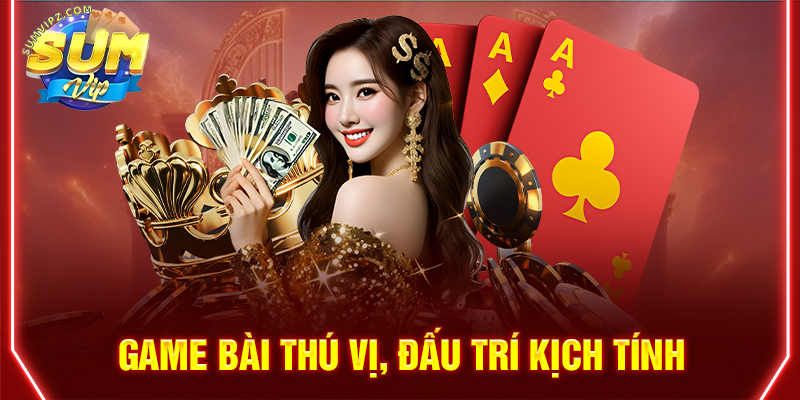 Game bài thú vị, đấu trí kịch tính