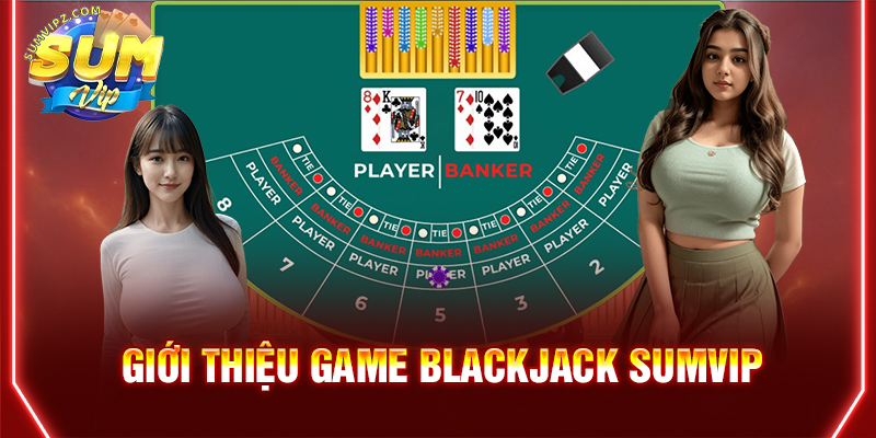 Giới thiệu game Blackjack Sumvip