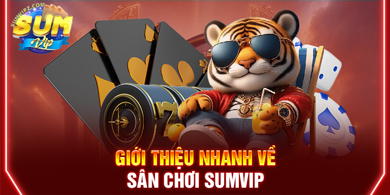 Giới thiệu nhanh về sân chơi Sumvip