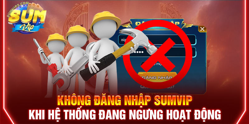 Không đăng nhập Sumvip khi hệ thống đang ngưng hoạt động