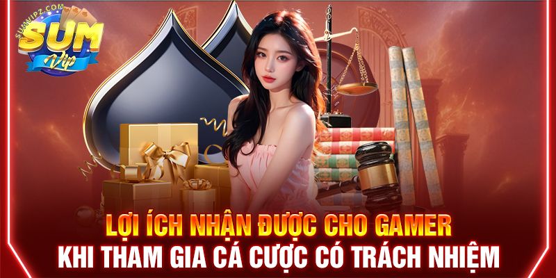 Lợi ích nhận được cho gamer khi tham gia cá cược có trách nhiệm