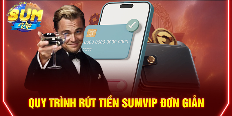 Quy trình rút tiền Sumvip đơn giản